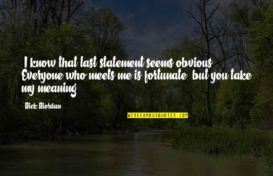 Semirhage Wheel Quotes By Rick Riordan: (I know that last statement seems obvious. Everyone Semirhage Wheel Quotes By Rick Riordan: (I know that last statement seems obvious. Everyone