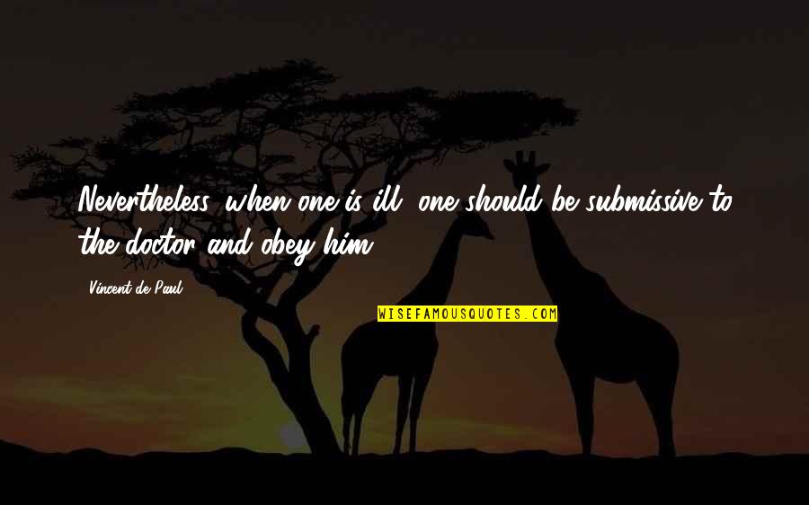 Semiruined Quotes By Vincent De Paul: Nevertheless, when one is ill, one should be Semiruined Quotes By Vincent De Paul: Nevertheless, when one is ill, one should be