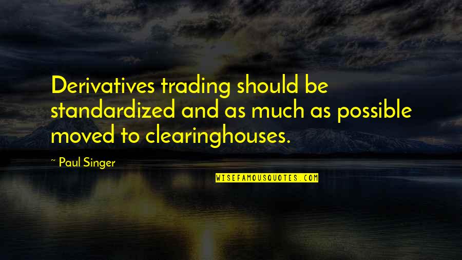 Semisacred Quotes By Paul Singer: Derivatives trading should be standardized and as much