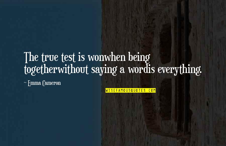 Semisolid Media Quotes By Emma Cameron: The true test is wonwhen being togetherwithout saying