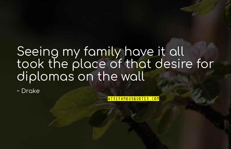 Semisolids Quotes By Drake: Seeing my family have it all took the