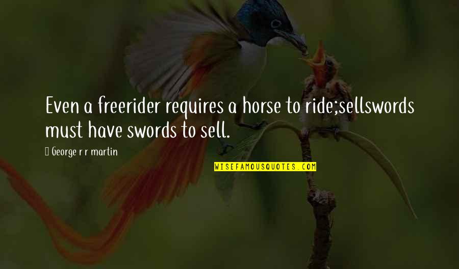 Semisonic Secret Quotes By George R R Martin: Even a freerider requires a horse to ride;sellswords Semisonic Secret Quotes By George R R Martin: Even a freerider requires a horse to ride;sellswords