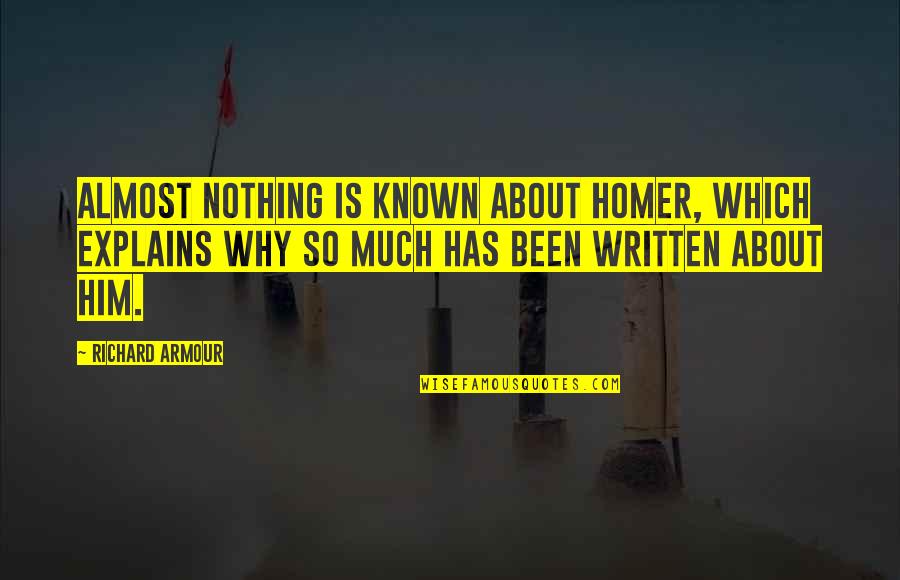 Semita Pan Quotes By Richard Armour: Almost nothing is known about Homer, which explains Semita Pan Quotes By Richard Armour: Almost nothing is known about Homer, which explains