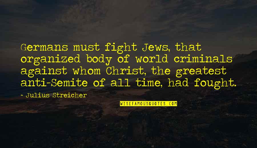 Semite Quotes By Julius Streicher: Germans must fight Jews, that organized body of