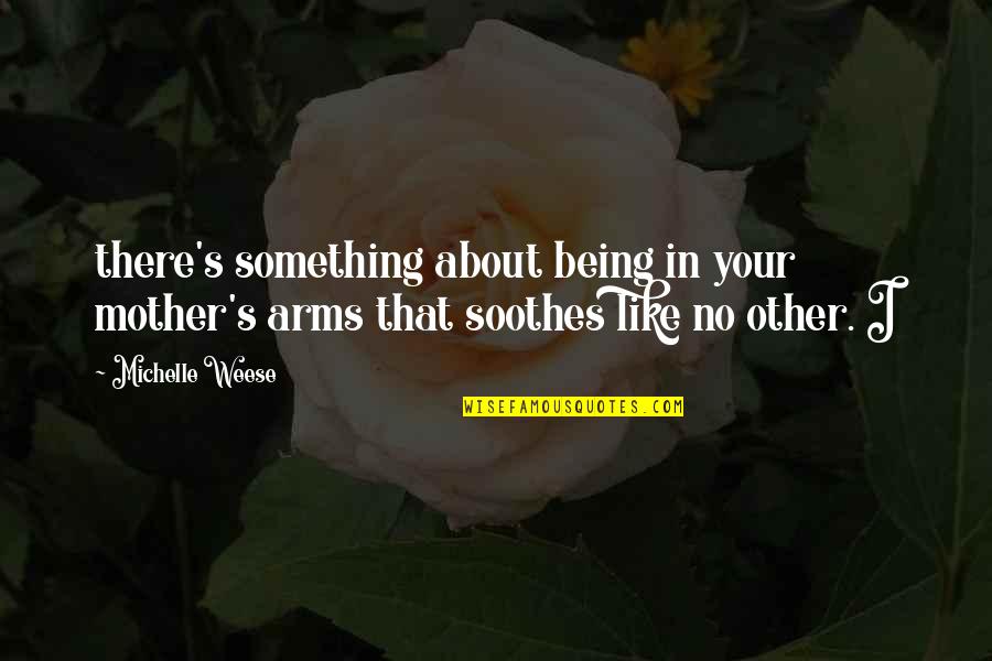 Semites Originate Quotes By Michelle Weese: there's something about being in your mother's arms