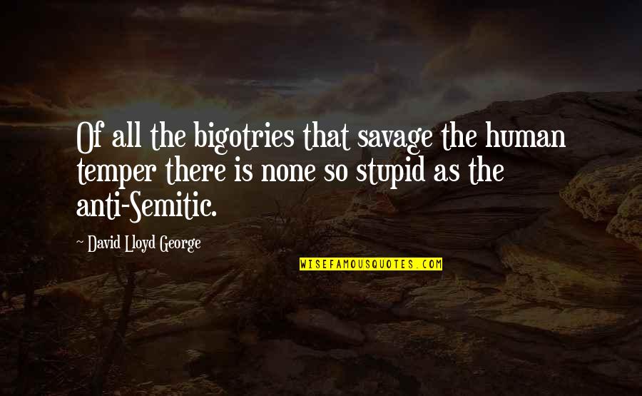 Semitic Quotes By David Lloyd George: Of all the bigotries that savage the human