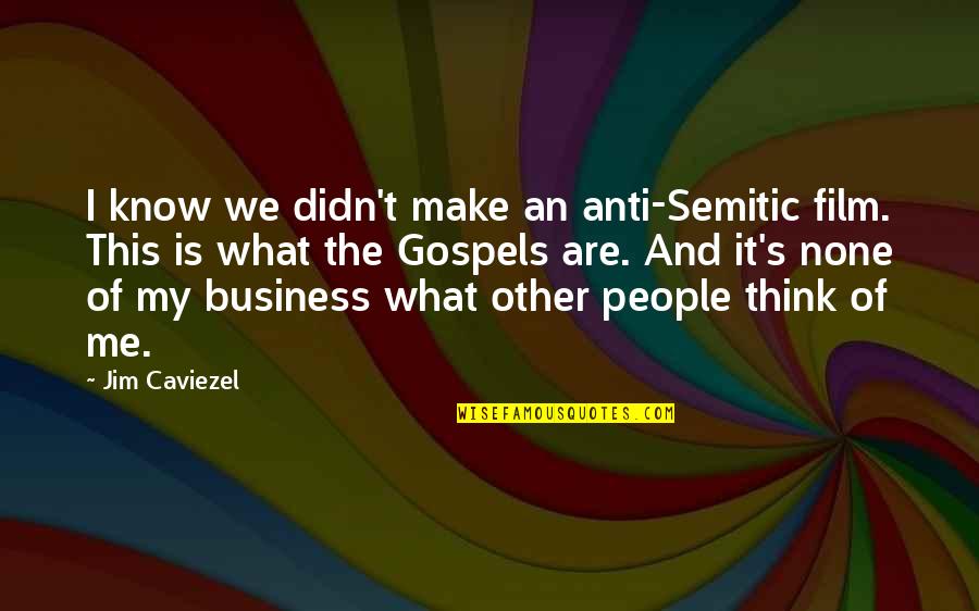 Semitic Quotes By Jim Caviezel: I know we didn't make an anti-Semitic film.