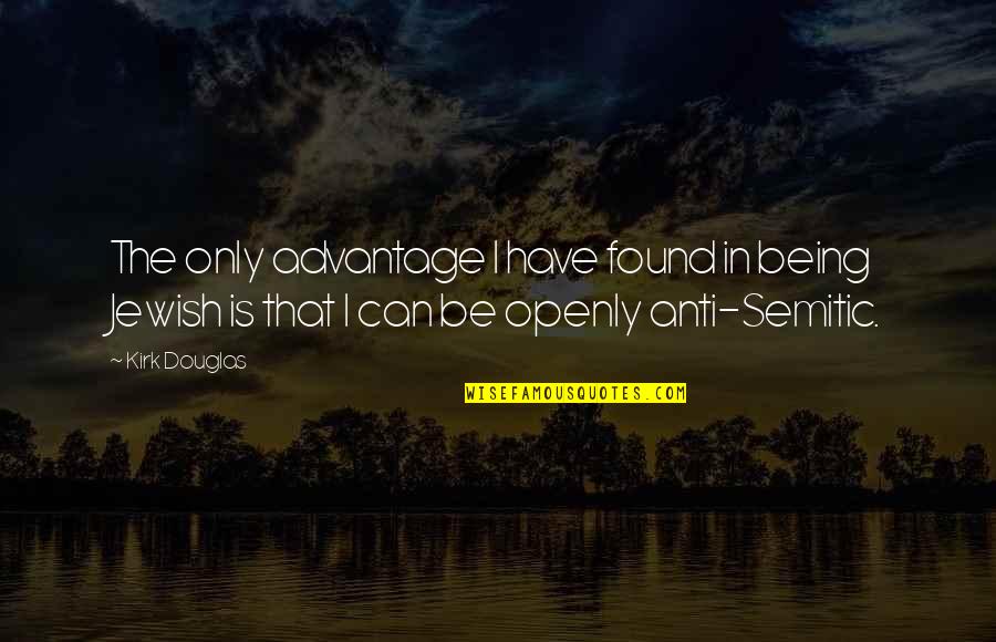 Semitic Quotes By Kirk Douglas: The only advantage I have found in being