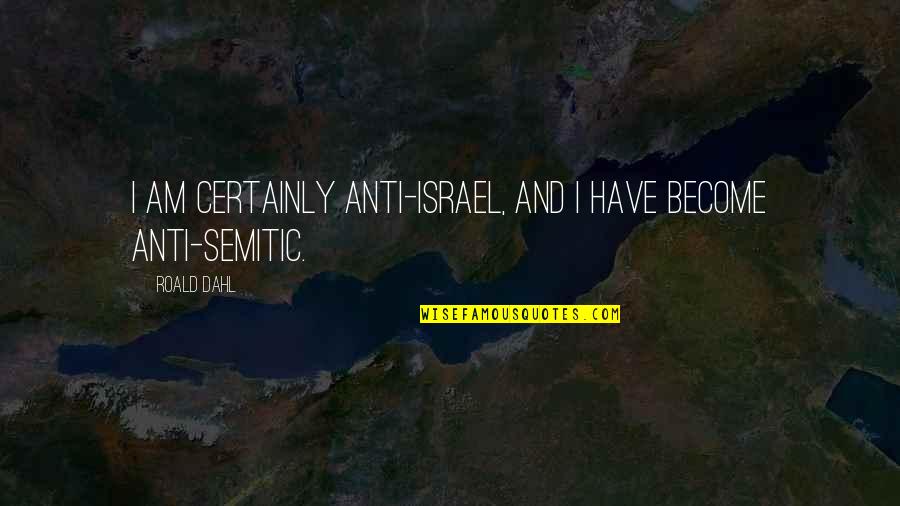 Semitic Quotes By Roald Dahl: I am certainly anti-Israel, and I have become