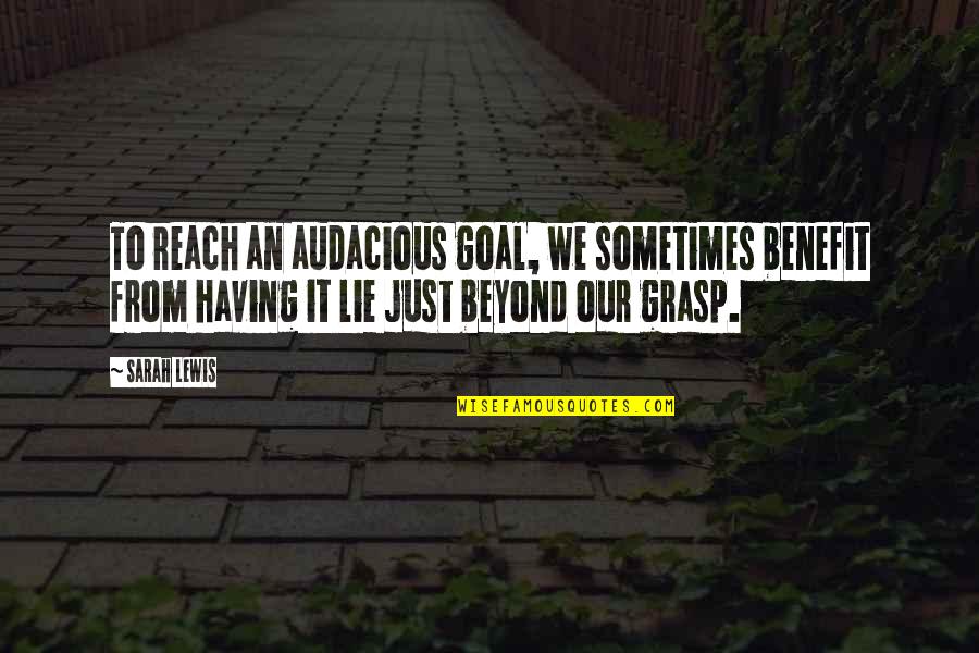 Semitones Quotes By Sarah Lewis: To reach an audacious goal, we sometimes benefit