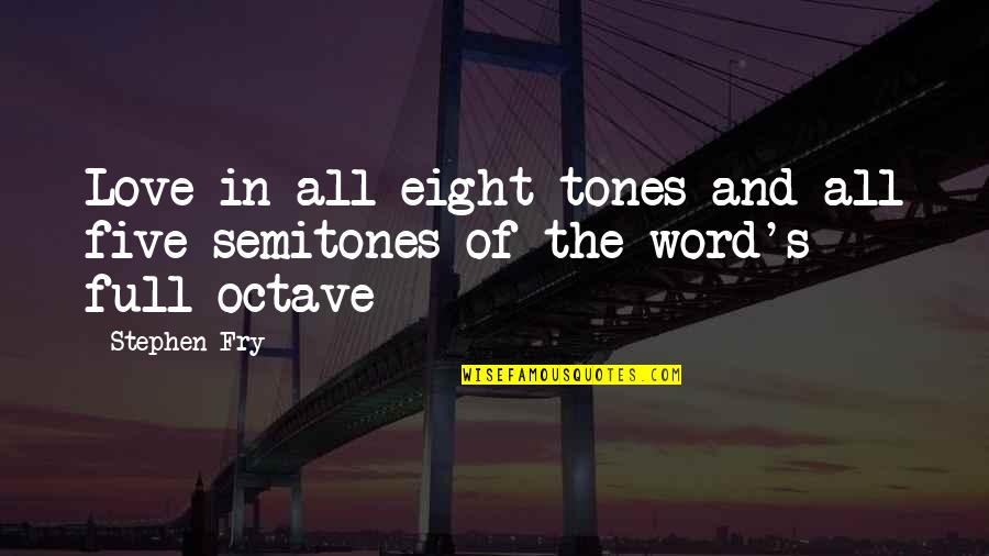Semitones Quotes By Stephen Fry: Love in all eight tones and all five
