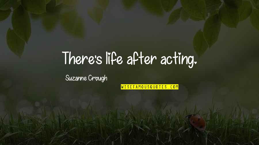 Semitones Quotes By Suzanne Crough: There's life after acting.