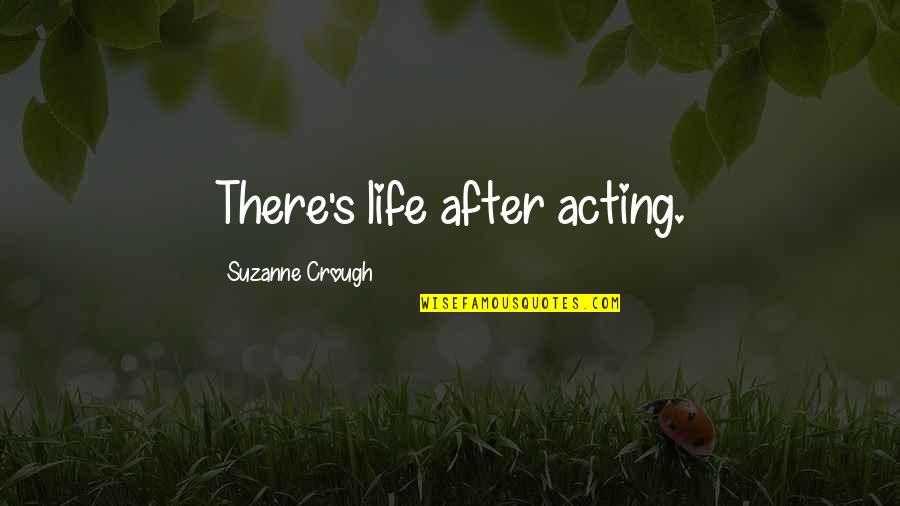 Semitones Quotes By Suzanne Crough: There's life after acting. Semitones Quotes By Suzanne Crough: There's life after acting.