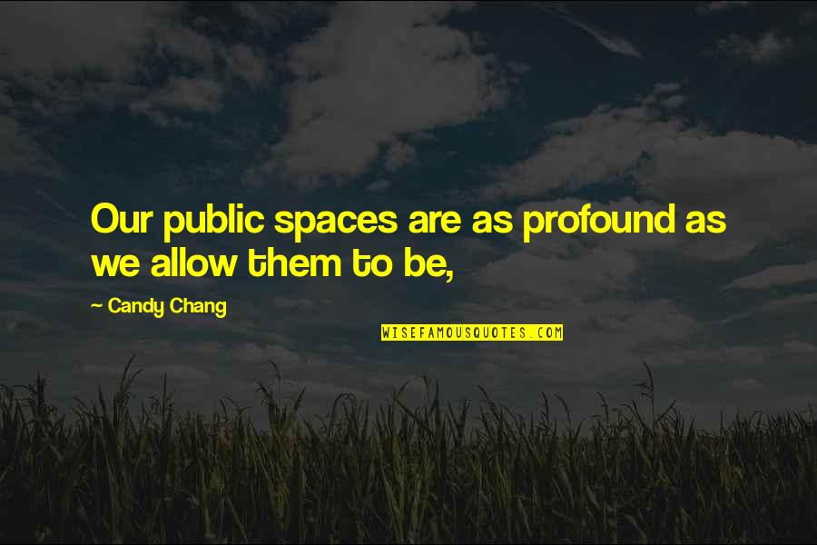 Semivolatile Quotes By Candy Chang: Our public spaces are as profound as we