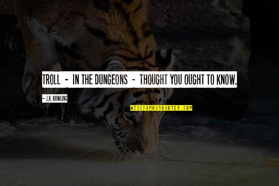 Semiwilderness Quotes By J.K. Rowling: Troll - in the dungeons - thought you