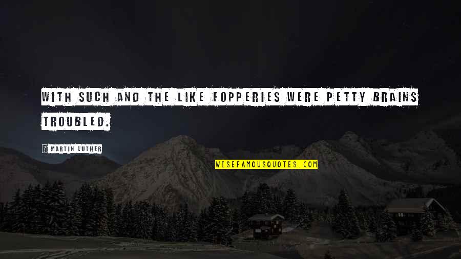 Semiyearly Quotes By Martin Luther: With such and the like fopperies were petty