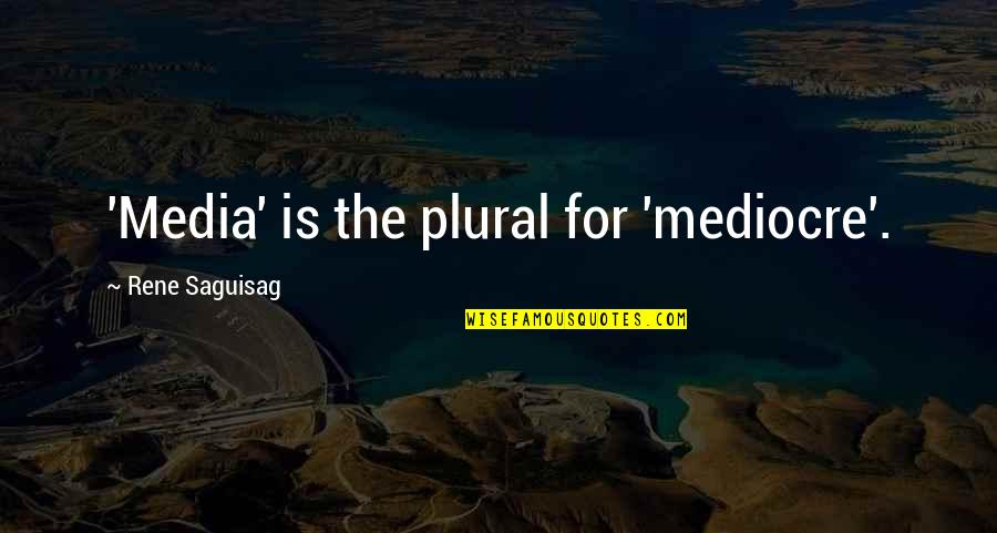 Semler Dermatology Quotes By Rene Saguisag: 'Media' is the plural for 'mediocre'. Semler Dermatology Quotes By Rene Saguisag: 'Media' is the plural for 'mediocre'.
