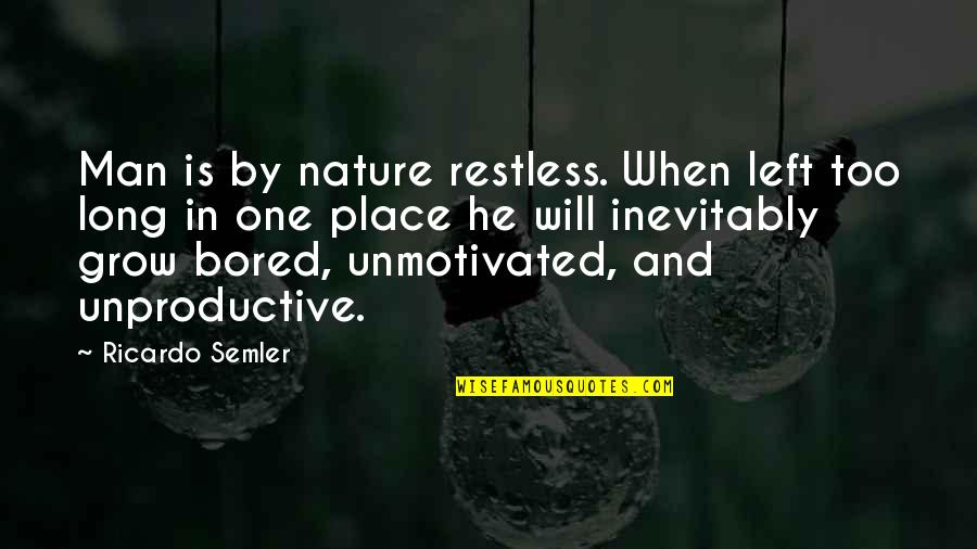 Semler Quotes By Ricardo Semler: Man is by nature restless. When left too