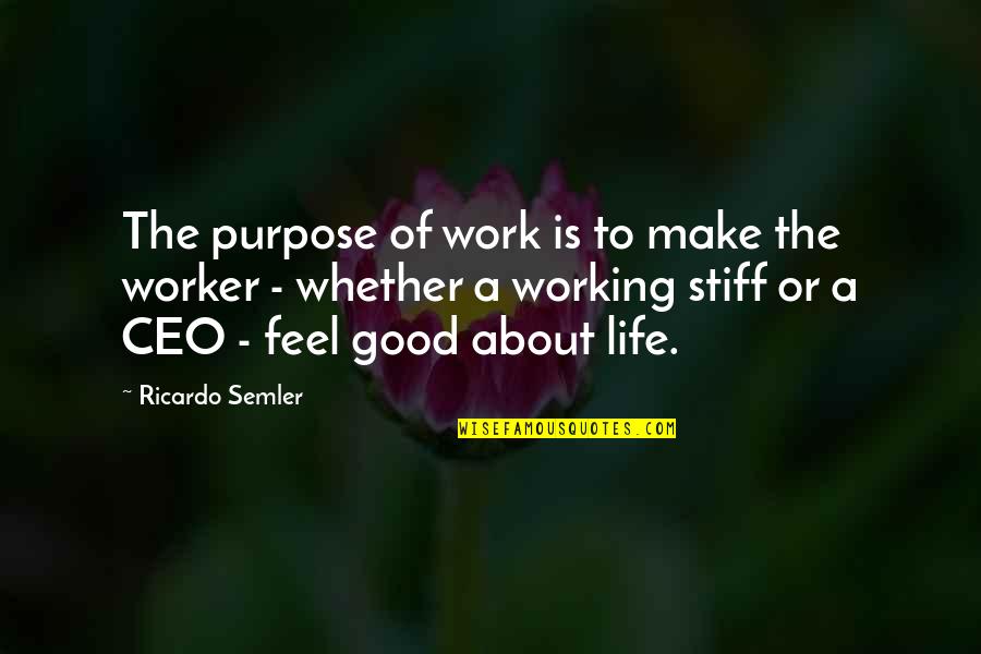 Semler Quotes By Ricardo Semler: The purpose of work is to make the