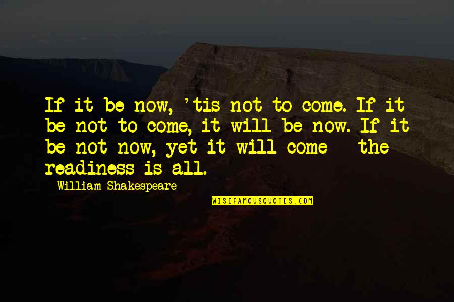Semler Quotes By William Shakespeare: If it be now, 'tis not to come.