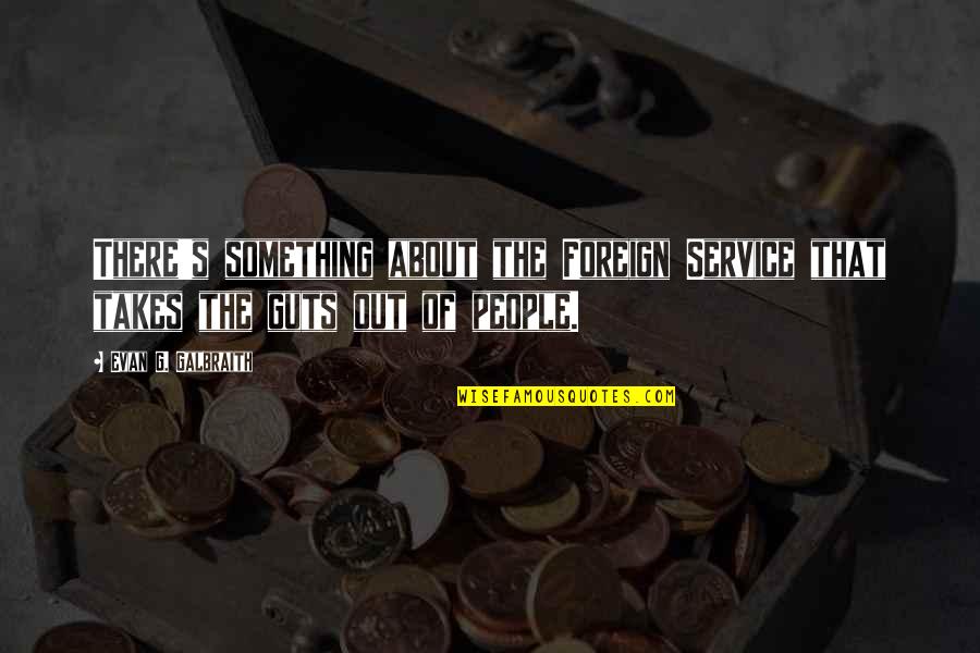 Semmelhack Princeton Quotes By Evan G. Galbraith: There's something about the Foreign Service that takes Semmelhack Princeton Quotes By Evan G. Galbraith: There's something about the Foreign Service that takes