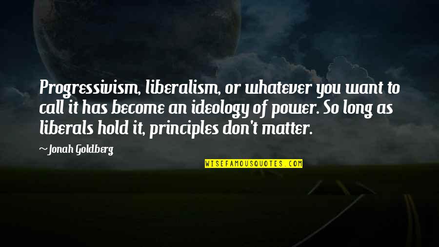 Semmelroggen Quotes By Jonah Goldberg: Progressivism, liberalism, or whatever you want to call