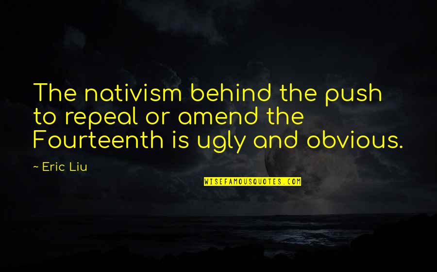 Semmi Baj Quotes By Eric Liu: The nativism behind the push to repeal or