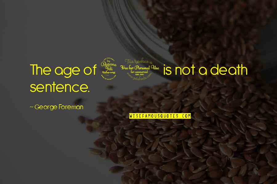 Semmie Bbc Quotes By George Foreman: The age of 40 is not a death Semmie Bbc Quotes By George Foreman: The age of 40 is not a death