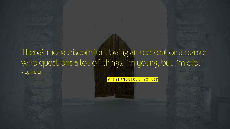Semmie Bbc Quotes By Lykke Li: There's more discomfort being an old soul or Semmie Bbc Quotes By Lykke Li: There's more discomfort being an old soul or