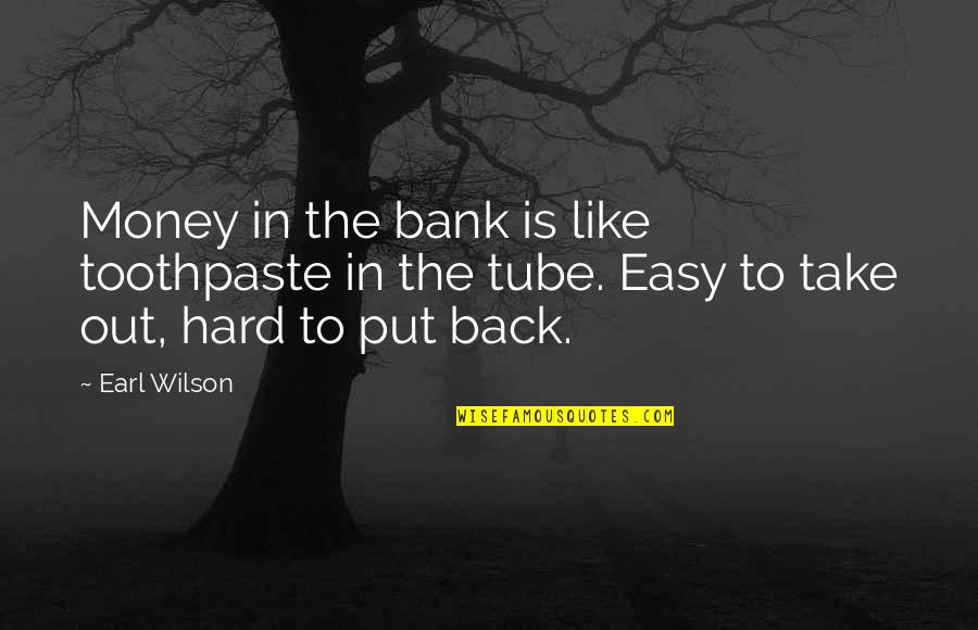 Semmilyen Helyes R Sa Quotes By Earl Wilson: Money in the bank is like toothpaste in