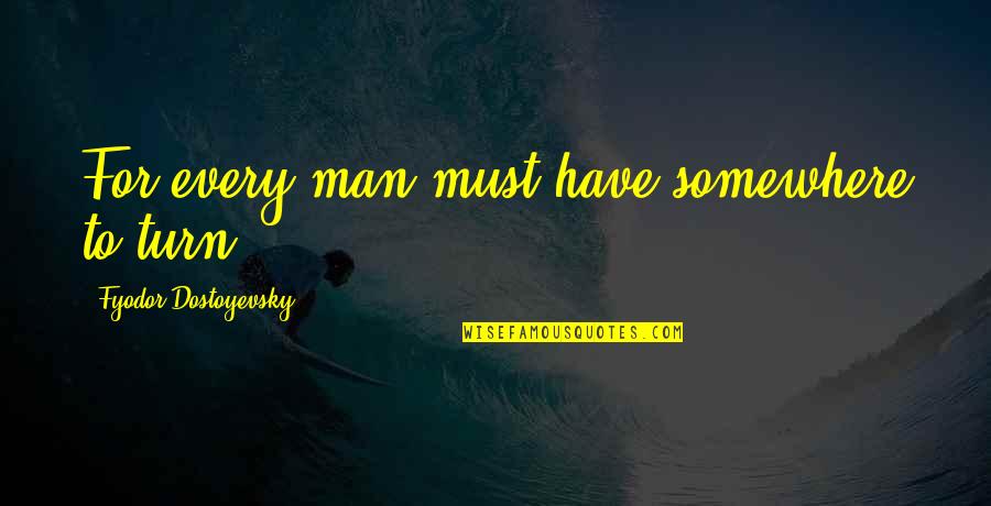 Semmilyen Helyes R Sa Quotes By Fyodor Dostoyevsky: For every man must have somewhere to turn