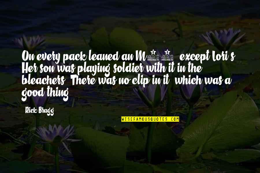 Semmy Street Quotes By Rick Bragg: On every pack leaned an M16, except Lori's. Semmy Street Quotes By Rick Bragg: On every pack leaned an M16, except Lori's.