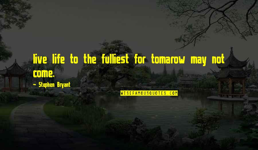 Semnalul Om Quotes By Stephen Bryant: live life to the fulliest for tomarow may