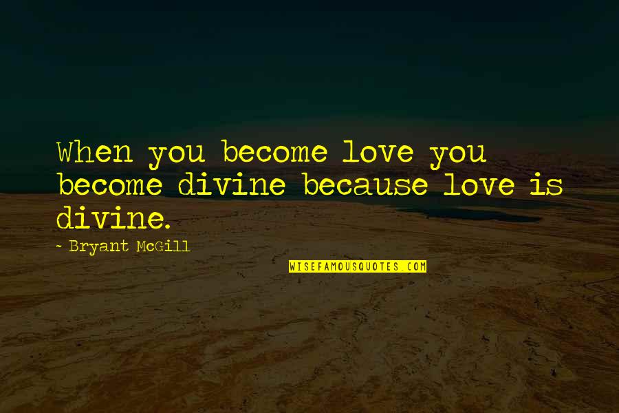 Semnele Zodiacale Quotes By Bryant McGill: When you become love you become divine because