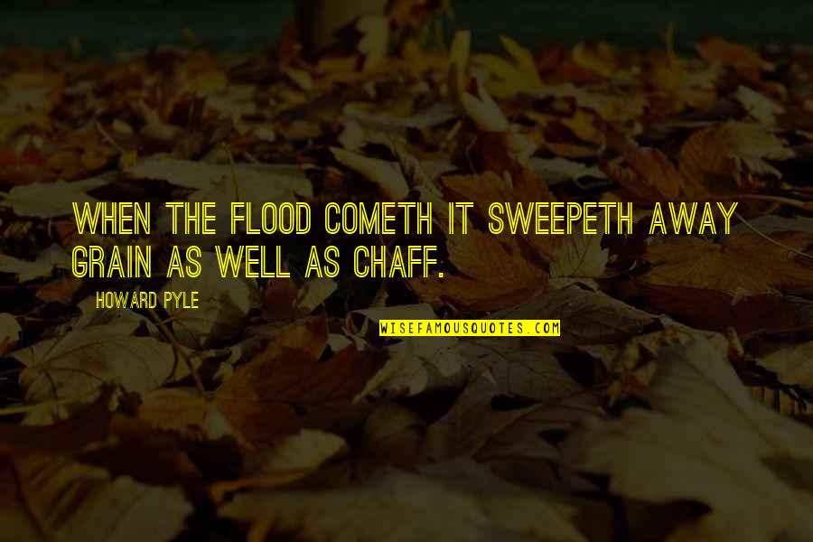 Semnificatia Numelui Quotes By Howard Pyle: When the flood cometh it sweepeth away grain