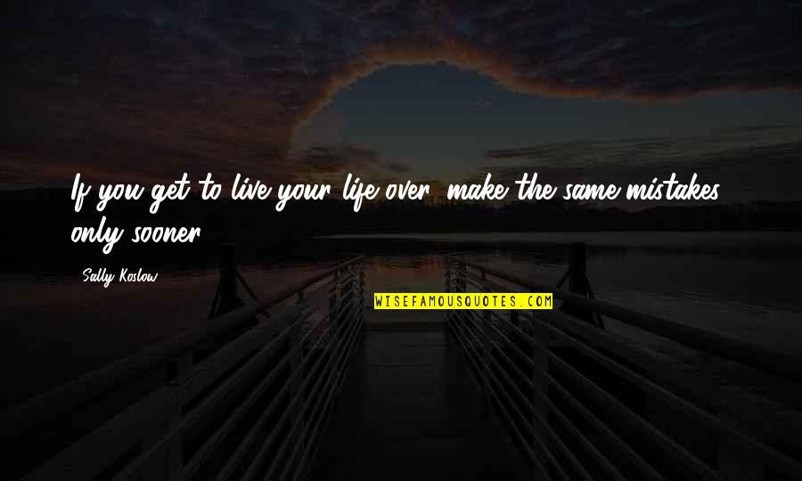 Semnificatia Numelui Quotes By Sally Koslow: If you get to live your life over,