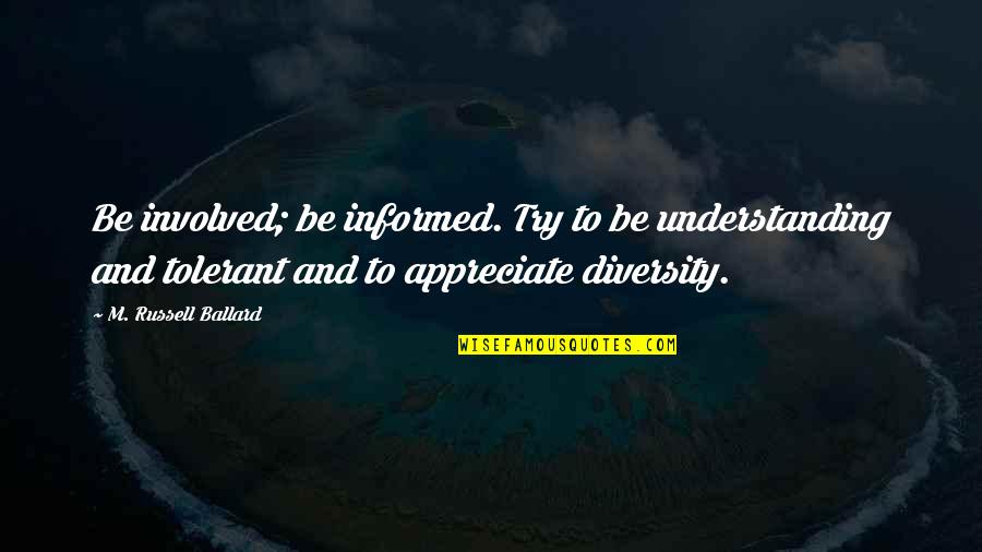 Semnificatii Tatuaje Quotes By M. Russell Ballard: Be involved; be informed. Try to be understanding Semnificatii Tatuaje Quotes By M. Russell Ballard: Be involved; be informed. Try to be understanding