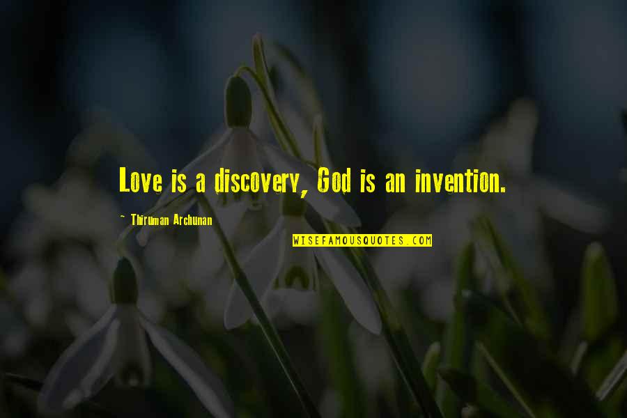 Semnificatii Tatuaje Quotes By Thiruman Archunan: Love is a discovery, God is an invention. Semnificatii Tatuaje Quotes By Thiruman Archunan: Love is a discovery, God is an invention.