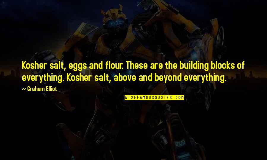 Semnul Aron Quotes By Graham Elliot: Kosher salt, eggs and flour. These are the Semnul Aron Quotes By Graham Elliot: Kosher salt, eggs and flour. These are the