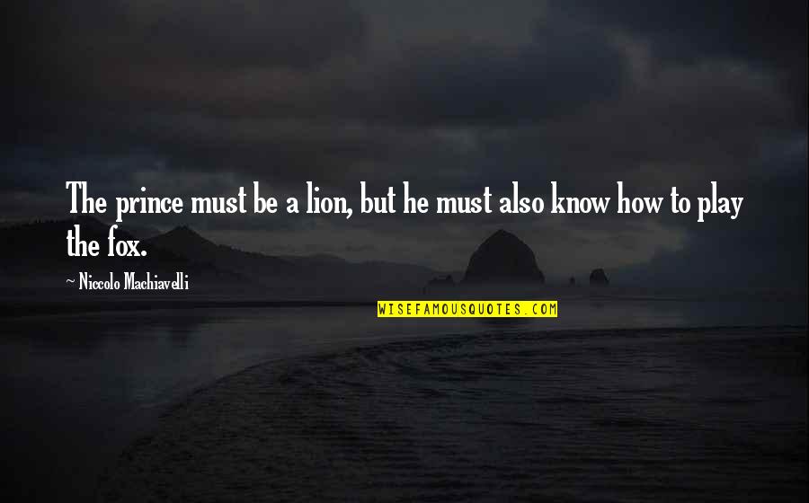 Semnul Plus Quotes By Niccolo Machiavelli: The prince must be a lion, but he
