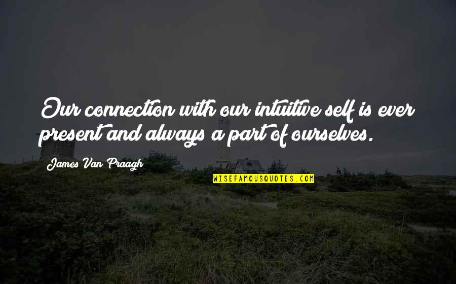 Semolina Flour Substitute Quotes By James Van Praagh: Our connection with our intuitive self is ever