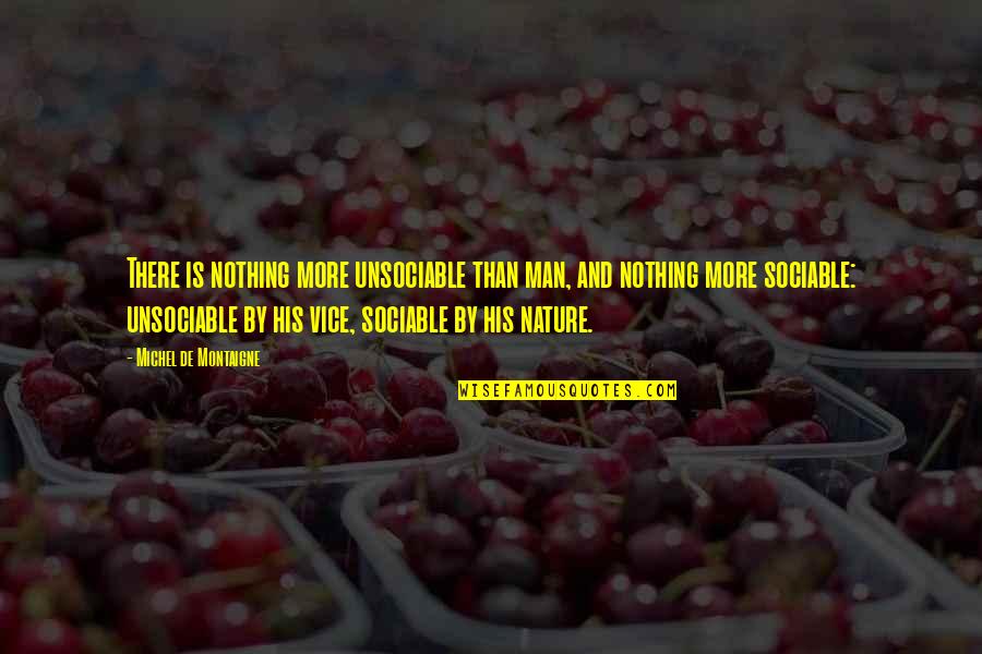 Semonti Basu Quotes By Michel De Montaigne: There is nothing more unsociable than man, and