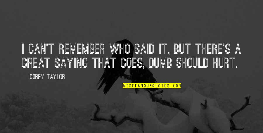 Semonti Hossain Quotes By Corey Taylor: I can't remember who said it, but there's Semonti Hossain Quotes By Corey Taylor: I can't remember who said it, but there's