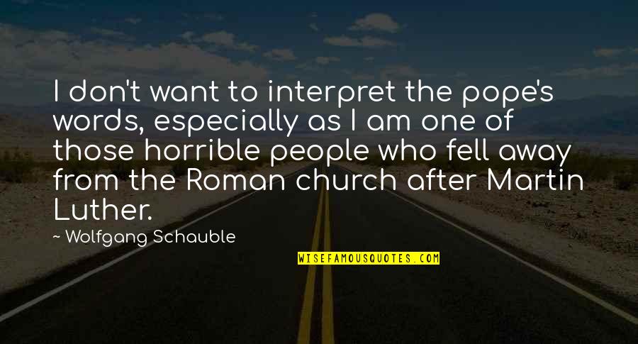 Semper Fidelis Love Quotes By Wolfgang Schauble: I don't want to interpret the pope's words, Semper Fidelis Love Quotes By Wolfgang Schauble: I don't want to interpret the pope's words,