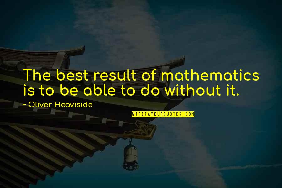 Sempere Fan Quotes By Oliver Heaviside: The best result of mathematics is to be