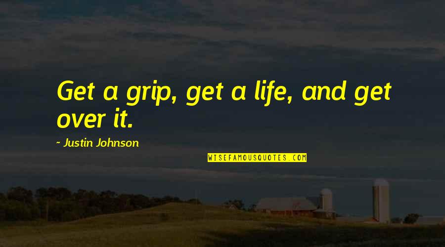 Sempiternal Song Quotes By Justin Johnson: Get a grip, get a life, and get