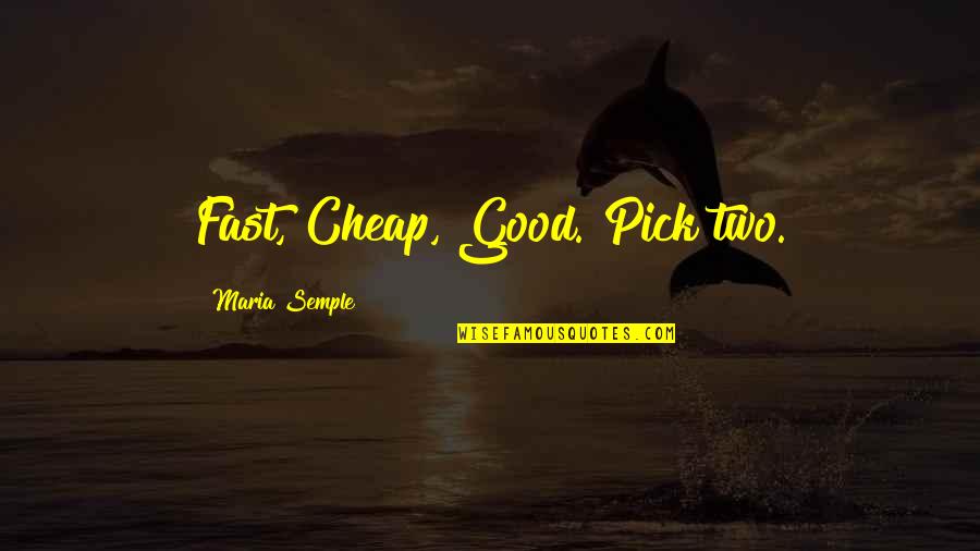 Semple Quotes By Maria Semple: Fast, Cheap, Good. Pick two.