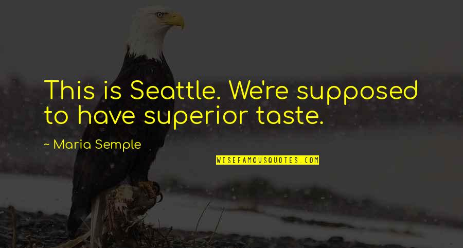 Semple Quotes By Maria Semple: This is Seattle. We're supposed to have superior