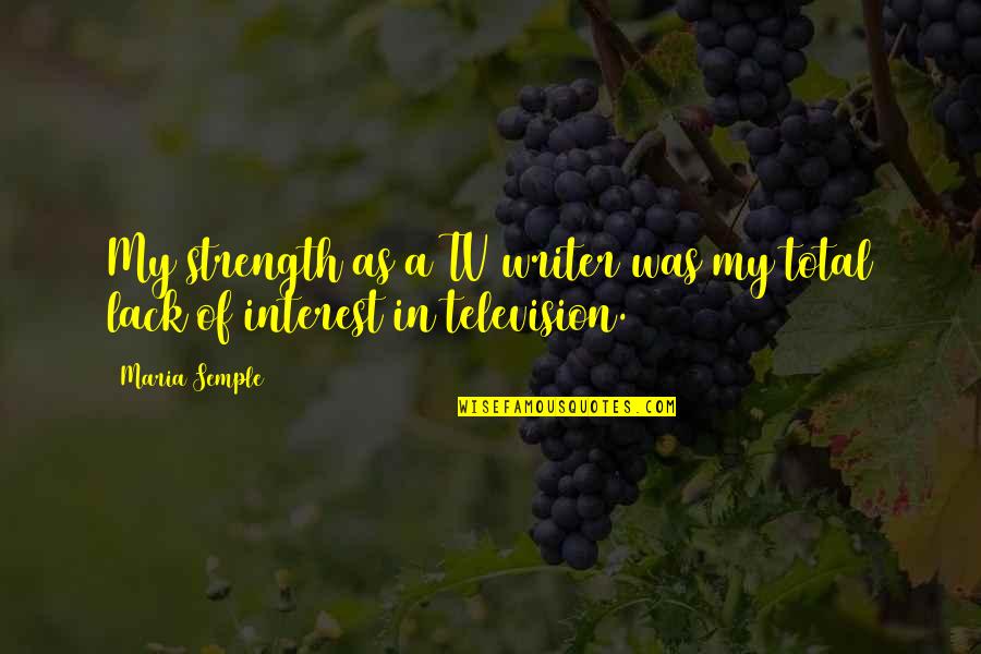Semple Quotes By Maria Semple: My strength as a TV writer was my