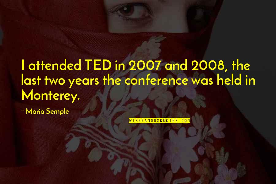 Semple Quotes By Maria Semple: I attended TED in 2007 and 2008, the
